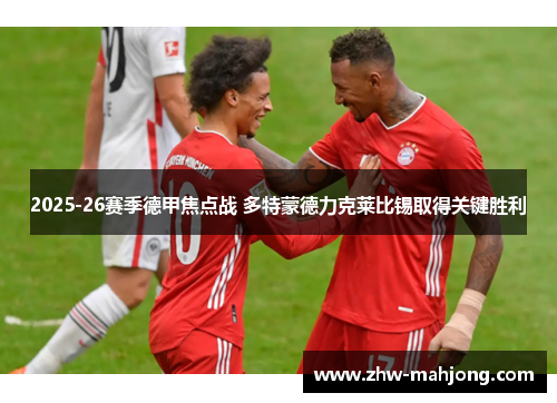 2025-26赛季德甲焦点战 多特蒙德力克莱比锡取得关键胜利