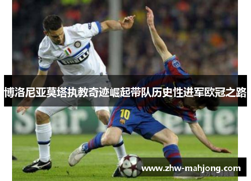 博洛尼亚莫塔执教奇迹崛起带队历史性进军欧冠之路